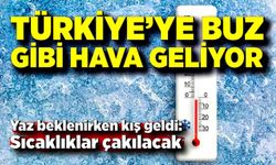 Bahar bitti: Türkiye’ye buz gibi hava geliyor