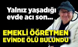 Emekli öğretmen evinde ölü bulundu