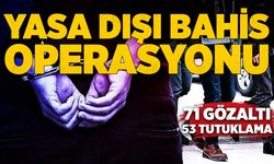 Yasa dışı bahis operasyonu: 71 gözaltı, 53 tutuklama