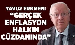 Yavuz Erkmen: “Gerçek enflasyon halkın cüzdanında”