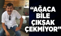 “Ağaca bile çıksak çekmiyor”
