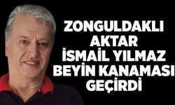 Zonguldaklı aktar İsmail Yılmaz Beyin kanaması geçirdi