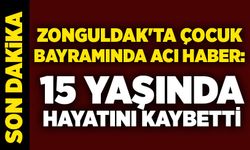 Zonguldak'ta çocuk bayramında acı haber: 15 yaşında hayatını kaybetti