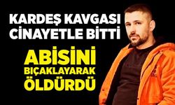 Kardeş kavgası kanlı bitti: 28 yaşındaki abisini öldürdü