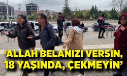 Ailelerden tepki: "Allah belanızı versin, daha 18 yaşında, çekmeyin"