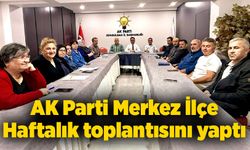 AK Parti Merkez İlçe Haftalık toplantısını yaptı