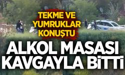 Alkol masası kavgayla bitti: Tekme ve yumruklar konuştu