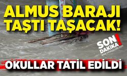 Almus Barajı taştı taşacak! Okullar tatil edildi