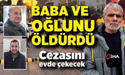 Baba ve oğlunu öldüren adam cezasını evde çekecek