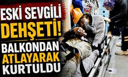 Eski Sevgili Dehşeti! Balkondan Atlayarak Kurtuldu