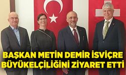 Başkan Metin Demir İsviçre Büyükelçiliğini ziyaret etti