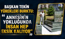 Başkan Tekin yürekleri burktu: “Annesinin Yokluğunda insan hep eksik kalıyor”
