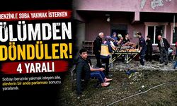 Benzinle soba yakmak isterken ölümden döndüler: 4 yaralı
