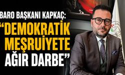 Baro Başkanı Kapkaç: “Demokratik meşruiyete ağır darbe”