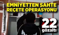 Emniyetten sahte reçete operasyonu: 22 gözaltı