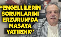 “Engellilerin sorunlarını Erzurum’da masaya yatırdık"