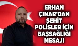 Erhan Çınar’dan şehit polisleri için başsağlığı mesajı