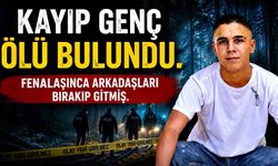 Fenalık geçirince arkadaşları bırakıp gitmiş, kayıp genç ölü bulundu