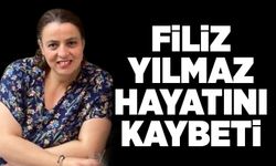 Filiz Yılmaz hayatını kaybetti