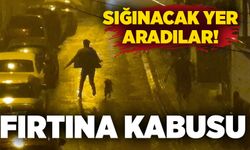 Fırtına paniği: Sığınacak yer aradılar!