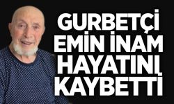 Gurbetçi Emin İnam hayatını kaybetti
