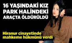 16 yaşındaki Hiranur'un öldürülmesi davasında sanığa müebbet