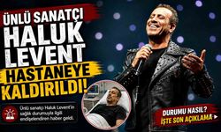 Ünlü sanatçı Haluk Levent hastaneye kaldırıldı