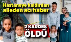 Hastaneye kaldırılan aileden acı haber: 2 çocuk kurtarılamadı