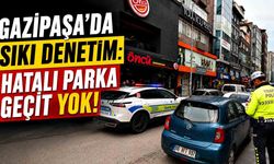 Gazipaşa’da sıkı denetim: Hatalı parka geçit yok!