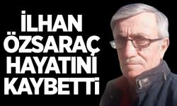 İlhan Özsaraç hayatını kaybetti