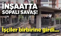 İnşaatta sopalı kavga! İşçiler birbirine girdi