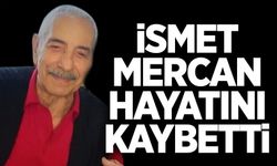 İsmet Mercan hayatını kaybetti