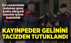 Gelinini taciz ettiği iddia edilen kayınpeder tutuklandı