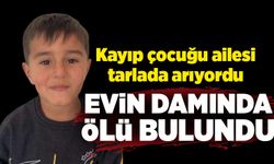 Kayıp çocuğu ailesi tarlada arıyordu; evin damında ölü bulundu