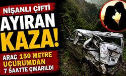 Nişanlı çifti ayıran kaza! Araç 150 metre uçurumdan 7 saatte çıkarıldı