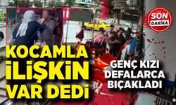 Kocamla ilişkin var dedi, genç kızı defalarca bıçakladı
