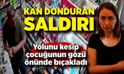 Kan donduran saldırı; Çocuğunun gözleri önünde bıçaklandı