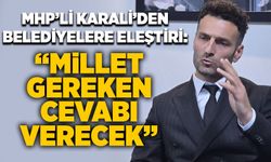 MHP’li Karali’den belediyelere eleştiri: “Millet gereken cevabı verecek”