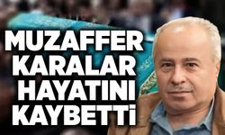 Muzaffer Karalar hayatını kaybetti
