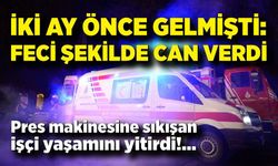 Pres makinesine sıkışan işçi yaşamını yitirdi