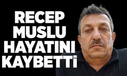 Recep Muslu hayatını kaybetti