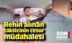 Rehin alınan taksicinin cesur müdahalesi kamerada