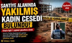 Şantiye alanında yakılmış kadın cesedi bulundu