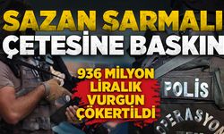 Sazan sarmalı çetesine baskın: 936 milyon liralık vurgun çökertildi