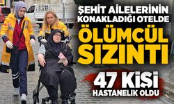 Şehit ailelerinin konakladığı otelde ölümcül sızıntı: 47 kişi hastanelik oldu