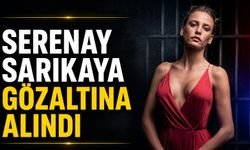 Serenay Sarıkaya gözaltına alındı
