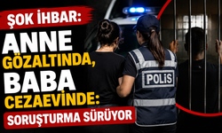 Şok ihbar! Anne Gözaltında, Baba Cezaevinde: Soruşturma Sürüyor