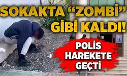 Sokakta “Zombi”gibi kaldı! Polis harekete geçti