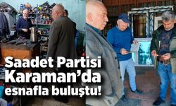 Saadet Partisi Karaman’da esnafla buluştu!