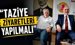“Taziye ziyaretleri yapılmalı”